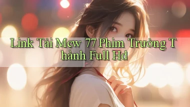 link tải mcw 77 phim trưởng thành full hd