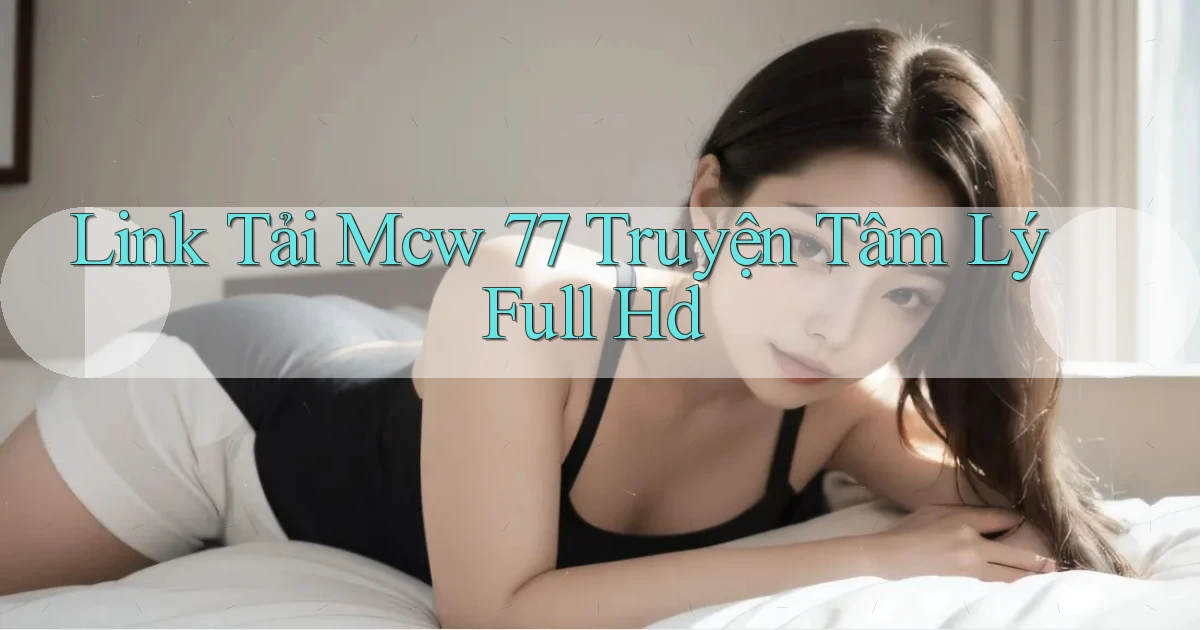 link tải mcw 77 truyện tâm lý full hd