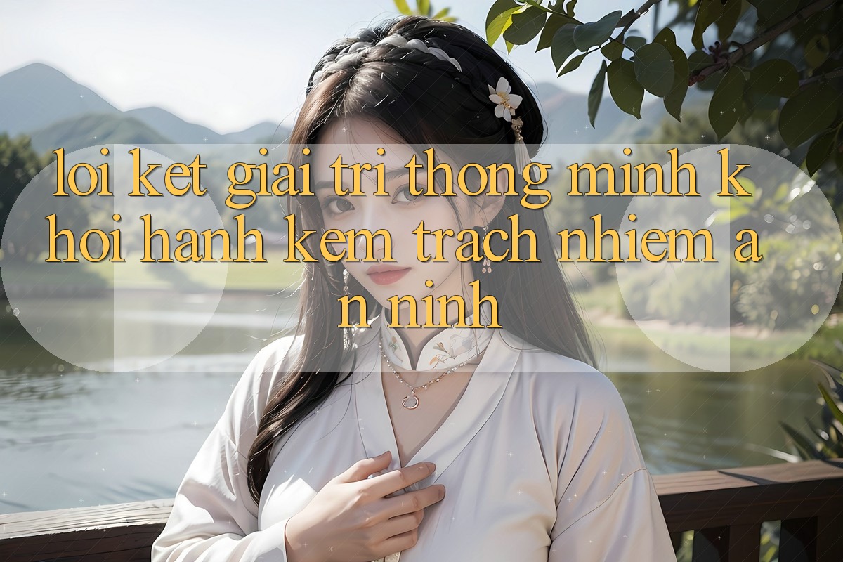 Lời Kết: Giải Trí Thông Minh Khởi hành Kèm Trách Nhiệm An ninh