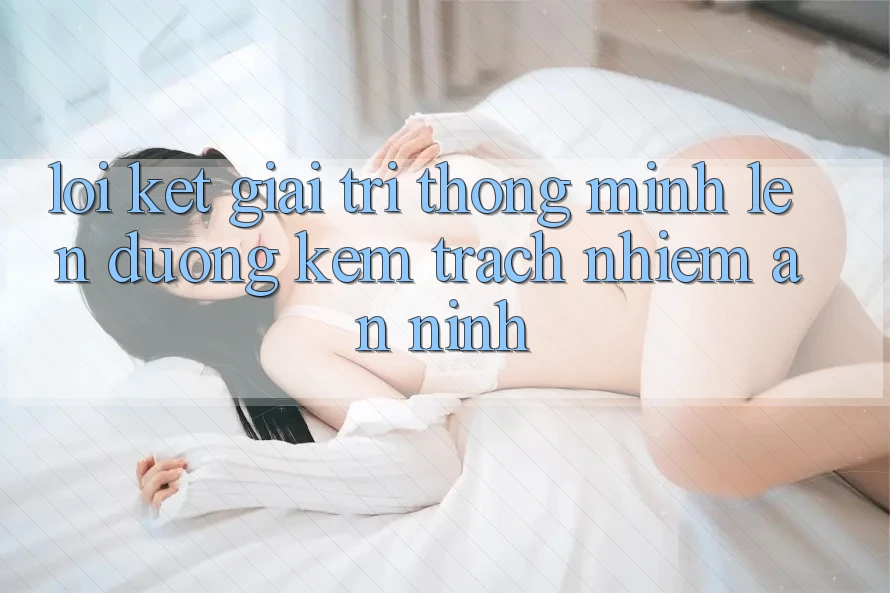Lời Kết: Giải Trí Thông Minh Lên đường Kèm Trách Nhiệm An ninh Lời Kết: Giải Trí Thông Minh Lên đường Kèm Trách Nhiệm An ninh