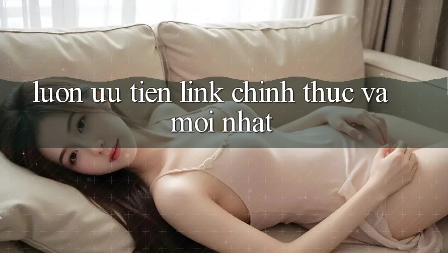 Luôn Ưu Tiên Link Chính Thức Và Mới Nhất Luôn Ưu Tiên Link Chính Thức Và Mới Nhất