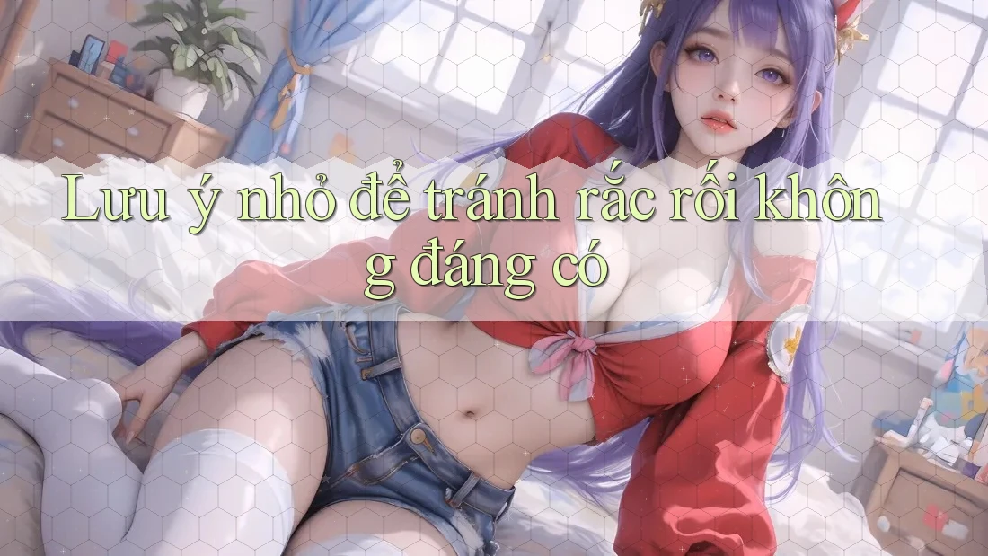 Lưu ý nhỏ để tránh rắc rối không đáng có Lưu ý nhỏ để tránh rắc rối không đáng có