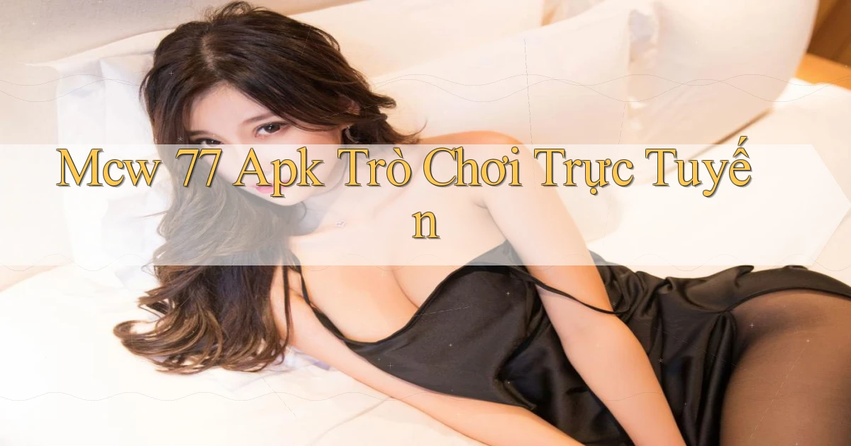 mcw 77 apk trò chơi trực tuyến
