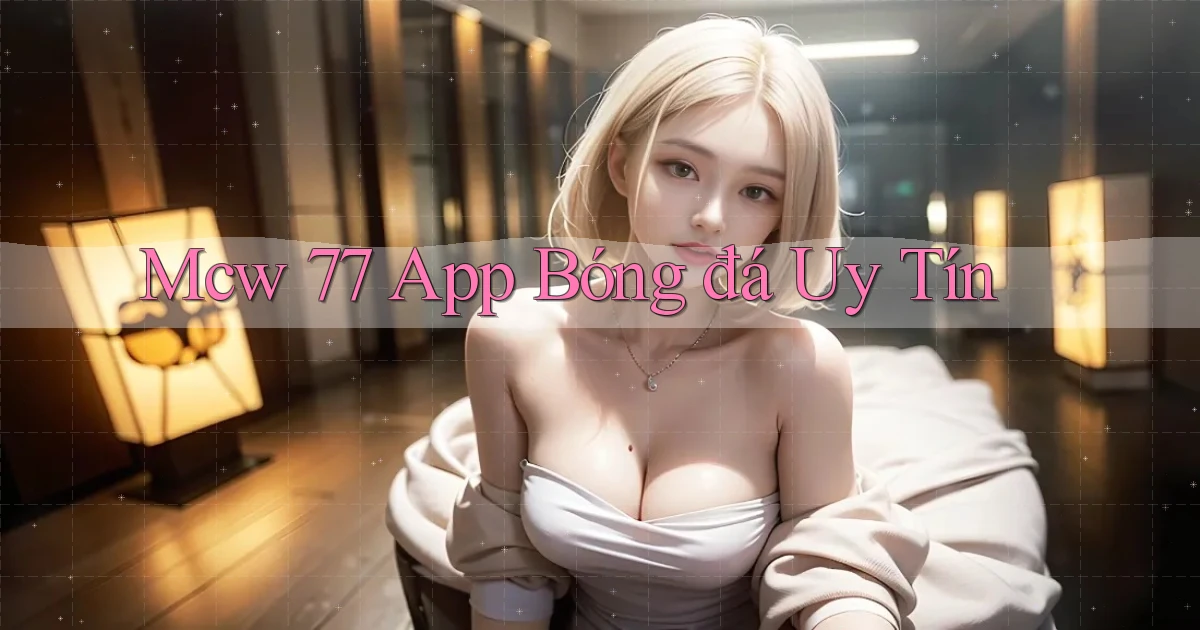 mcw 77 app bóng đá uy tín