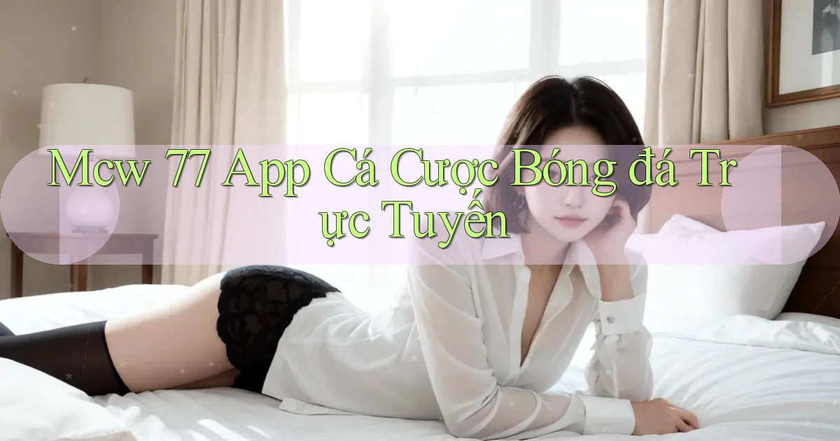 mcw 77 app cá cược bóng đá trực tuyến