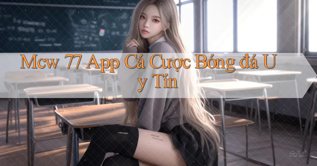 mcw 77 app cá cược bóng đá uy tín