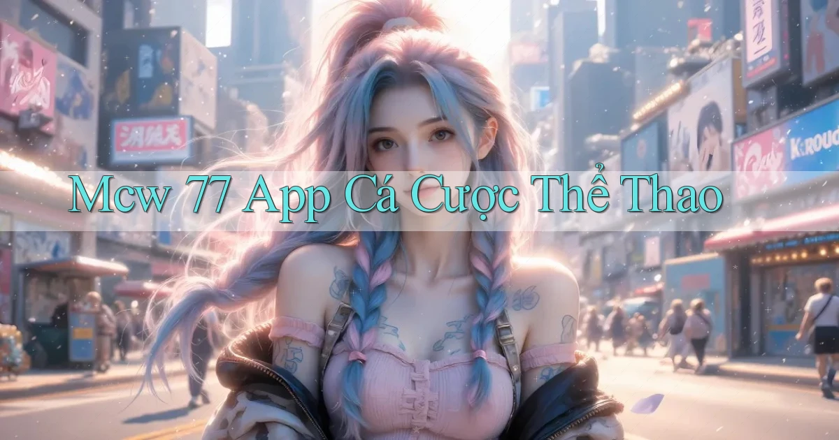 mcw 77 app cá cược thể thao