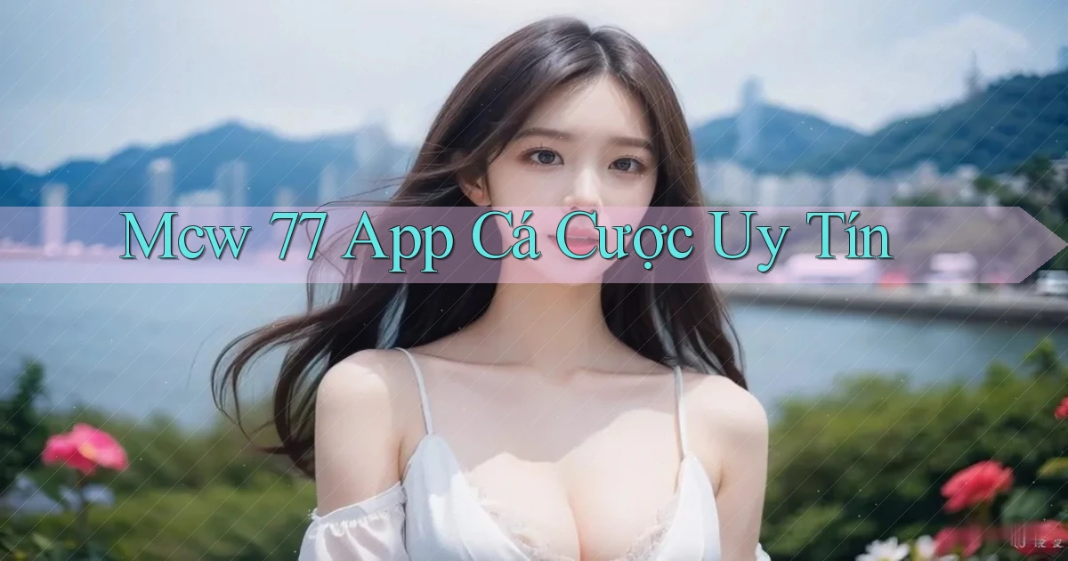 mcw 77 app cá cược uy tín