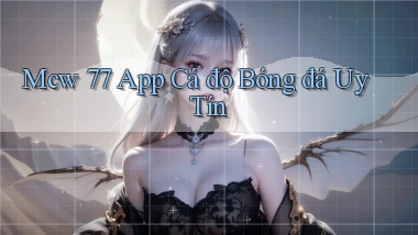 mcw 77 app cá độ bóng đá uy tín