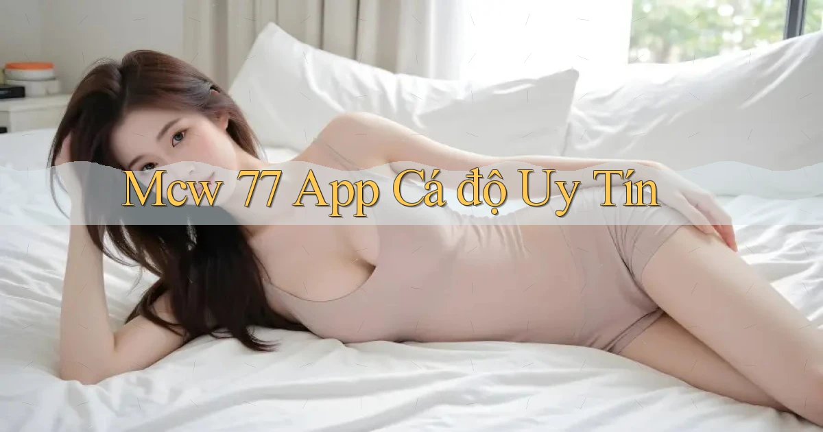 mcw 77 app cá độ uy tín