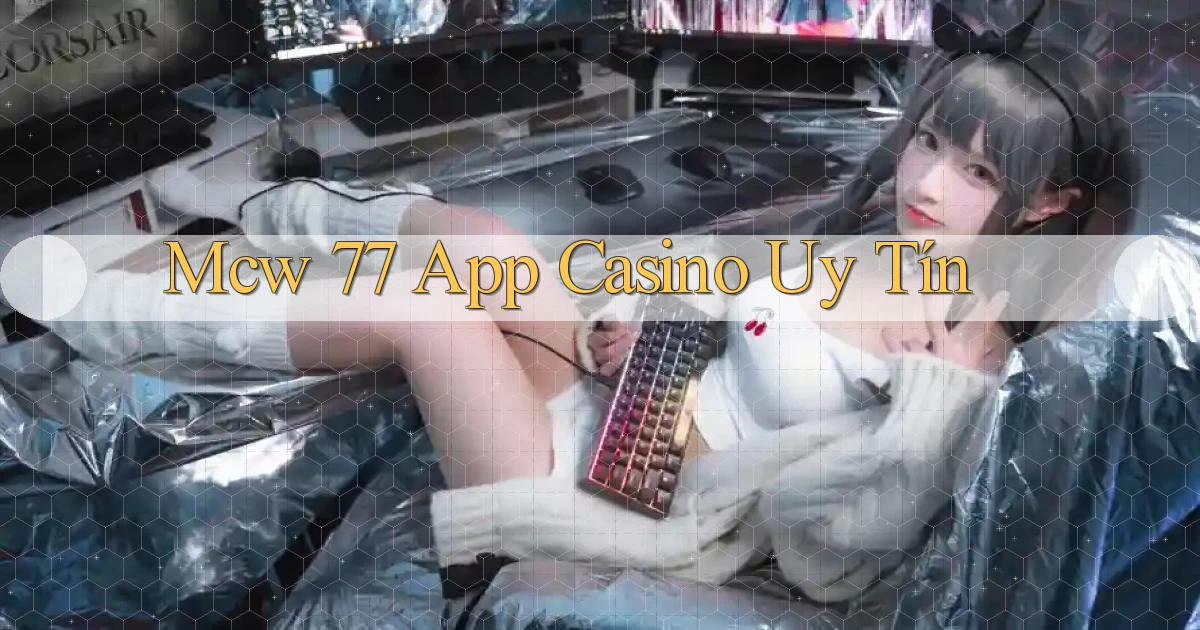 mcw 77 app casino uy tín