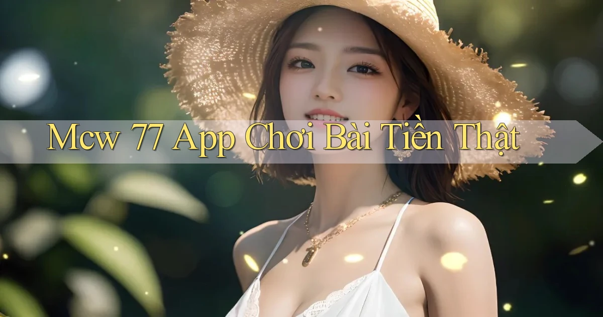 mcw 77 app chơi bài tiền thật