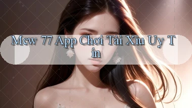 mcw 77 app chơi tài xỉu uy tín