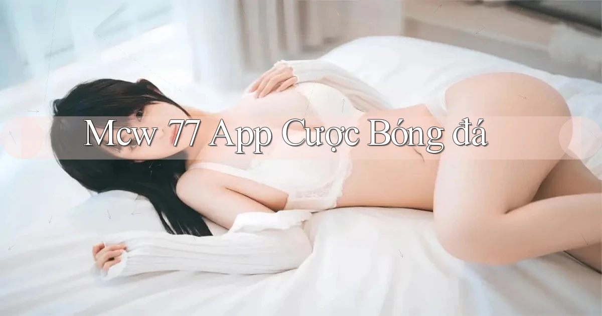 mcw 77 app cược bóng đá