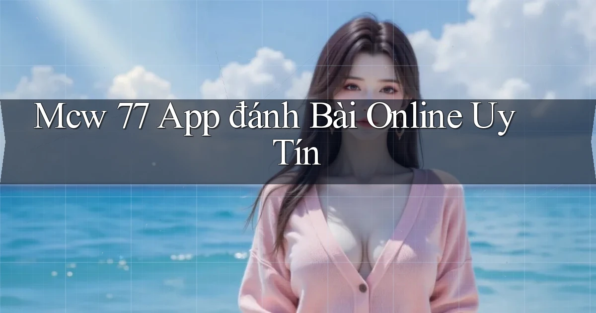 mcw 77 app đánh bài online uy tín