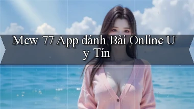 mcw 77 app đánh bài online uy tín
