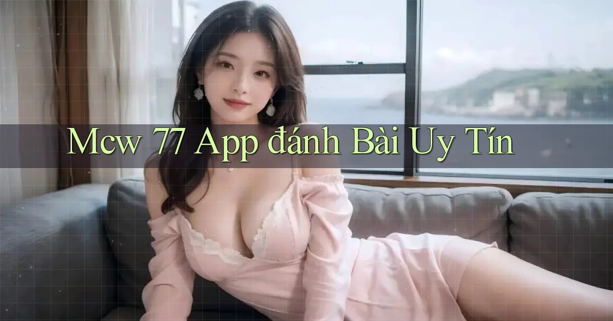 mcw 77 app đánh bài uy tín