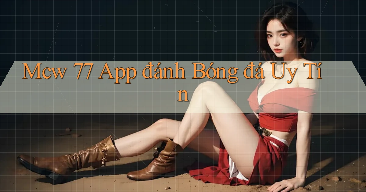 mcw 77 app đánh bóng đá uy tín