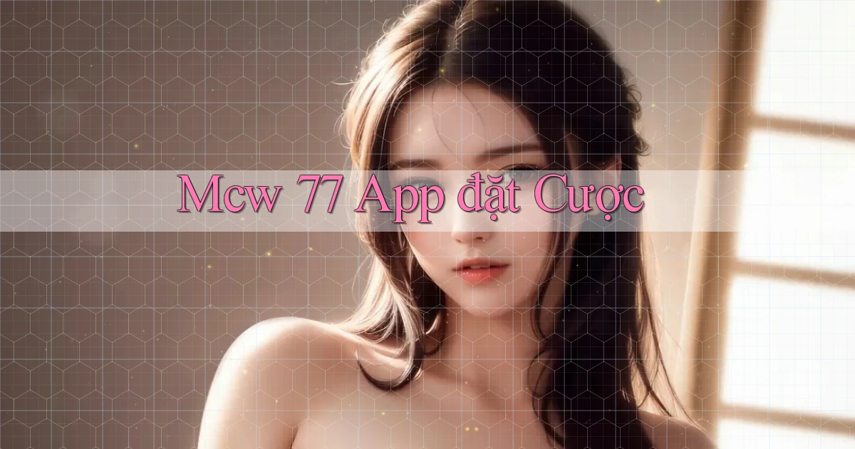 mcw 77 app đặt cược