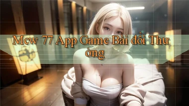mcw 77 app game bài đổi thưởng