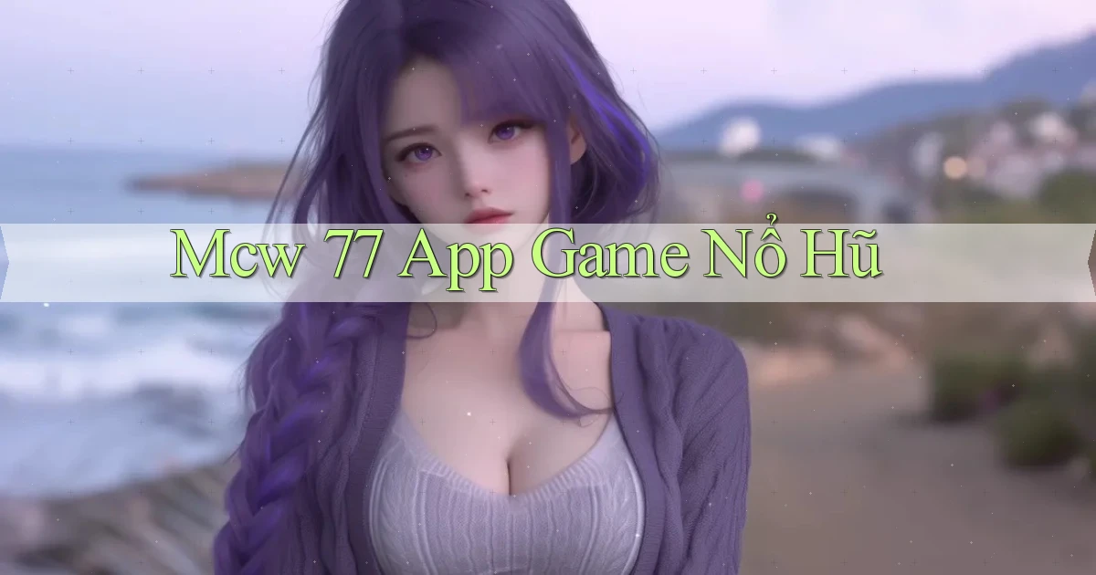 mcw 77 app game nổ hũ