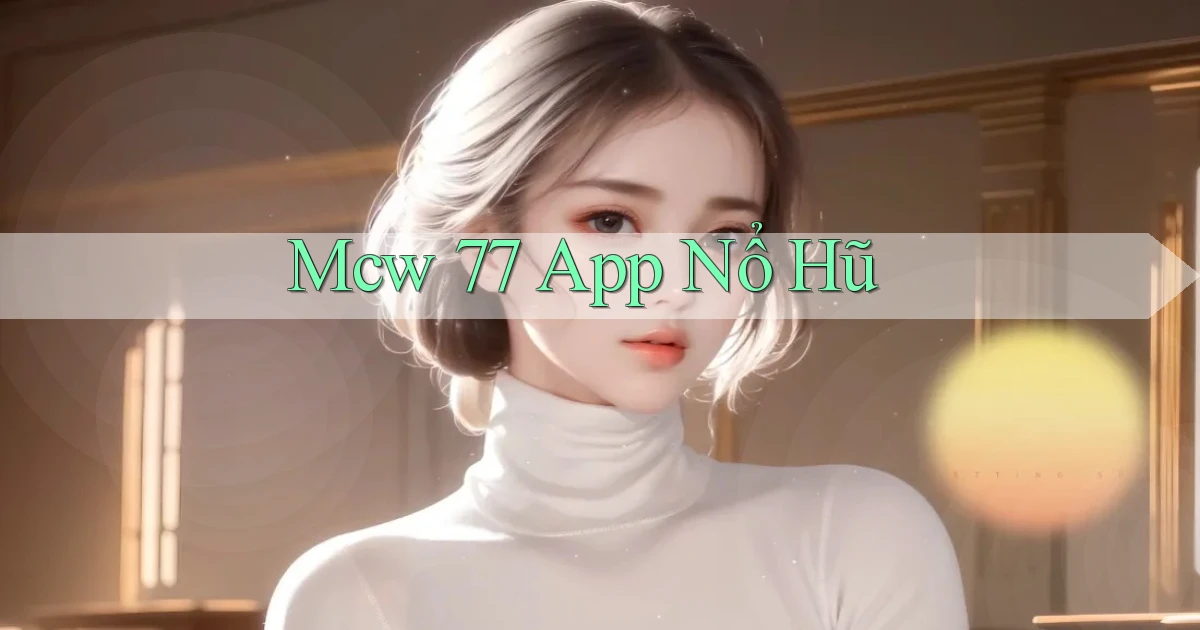 mcw 77 app nổ hũ