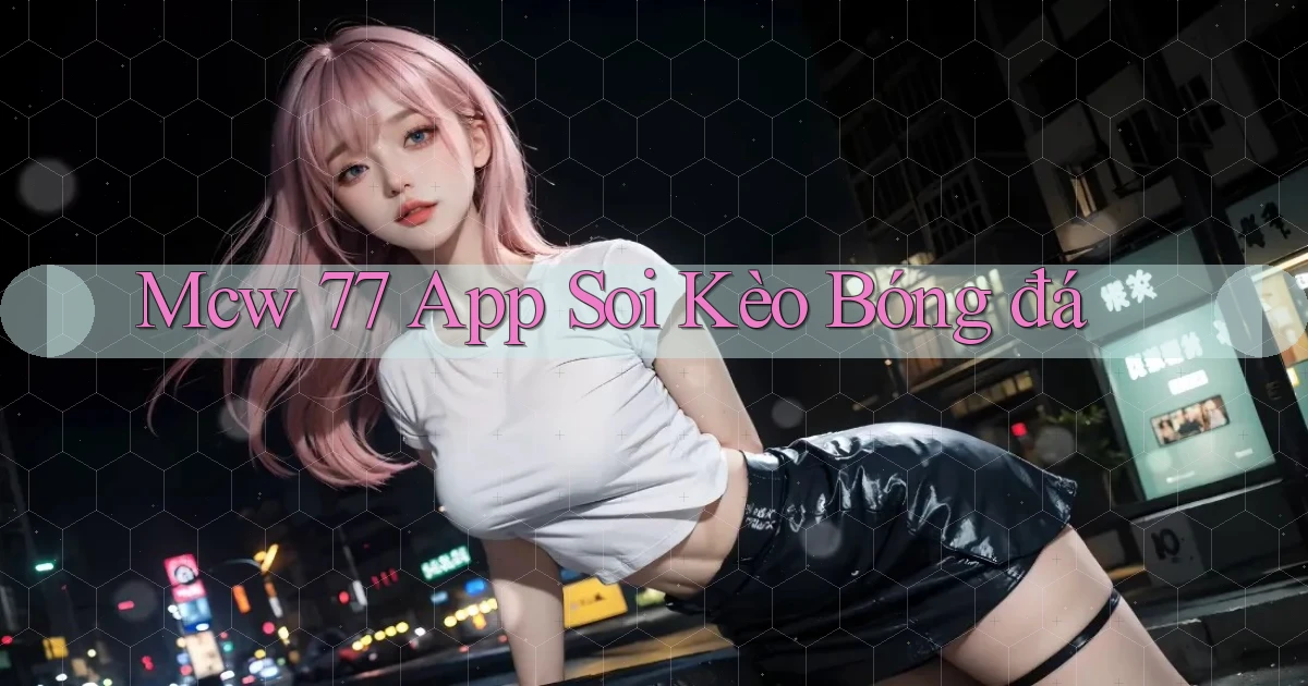 mcw 77 app soi kèo bóng đá