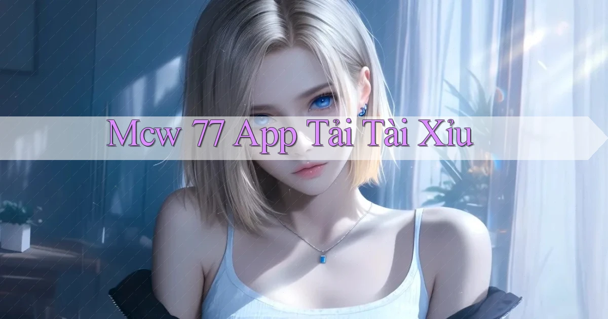 mcw 77 app tải tài xỉu