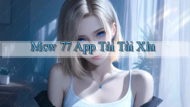 mcw 77 app tải tài xỉu