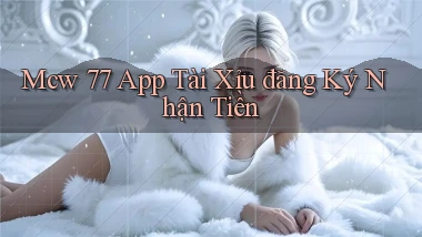 mcw 77 app tài xỉu đăng ký nhận tiền