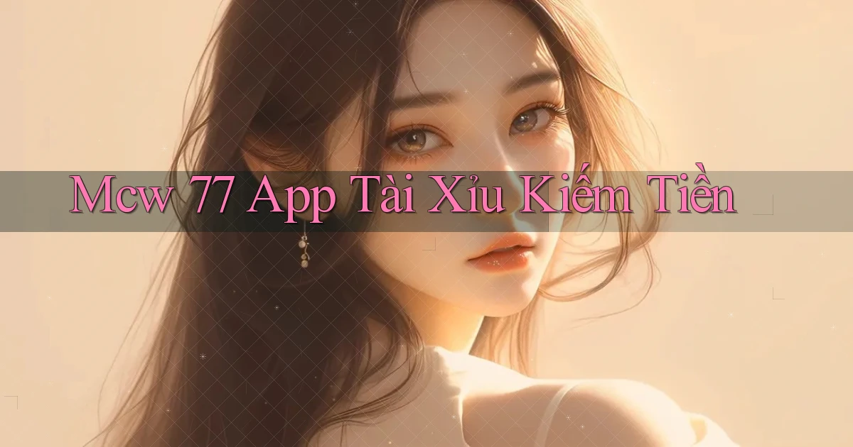mcw 77 app tài xỉu kiếm tiền