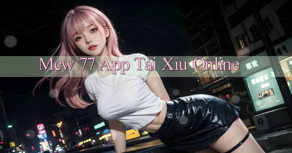 mcw 77 app tài xỉu online