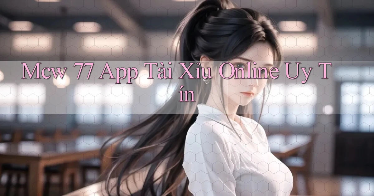 mcw 77 app tài xỉu online uy tín