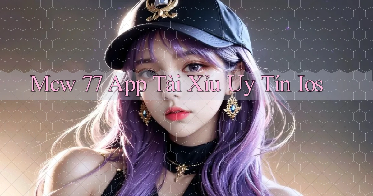 mcw 77 app tài xỉu uy tín ios