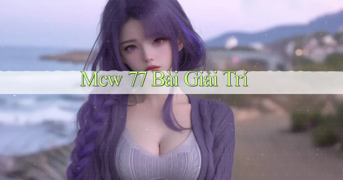 mcw 77 bài giải trí