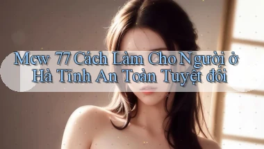mcw 77 cách làm cho người ở Hà Tĩnh an toàn tuyệt đối