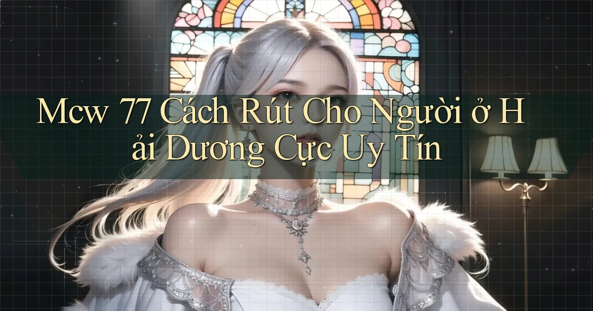 mcw 77 cách rút cho người ở Hải Dương cực uy tín