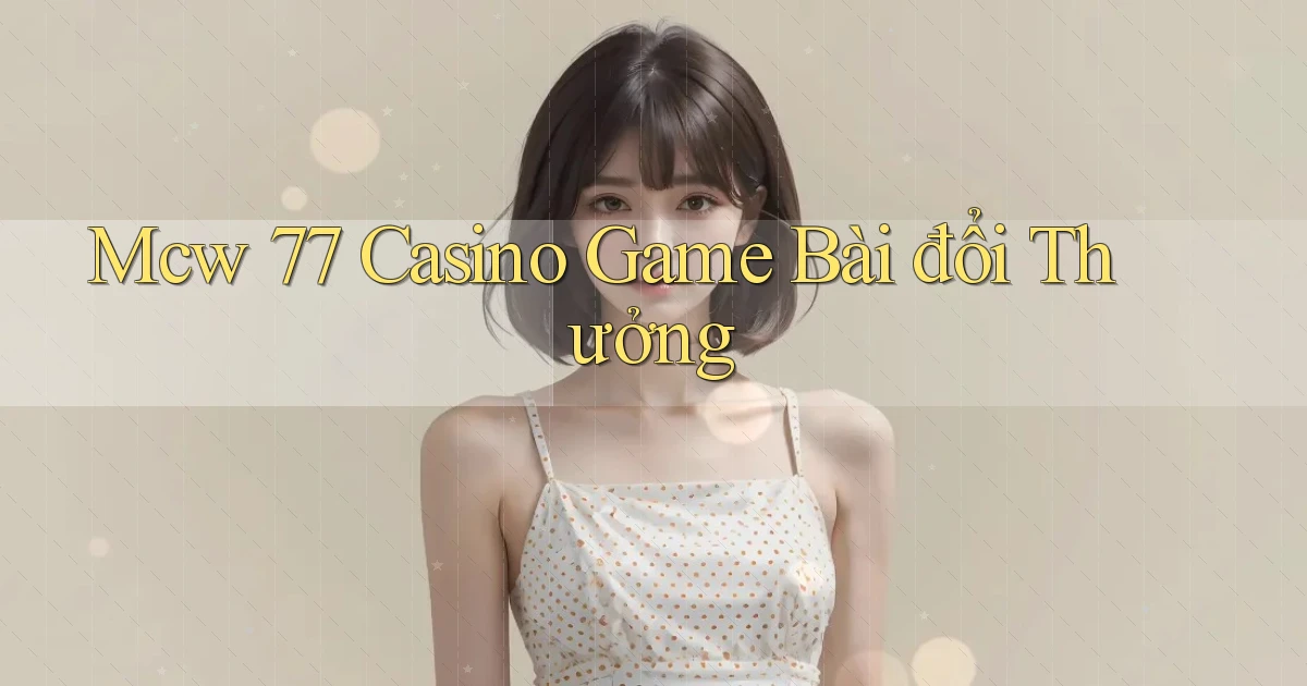 mcw 77 casino game bài đổi thưởng
