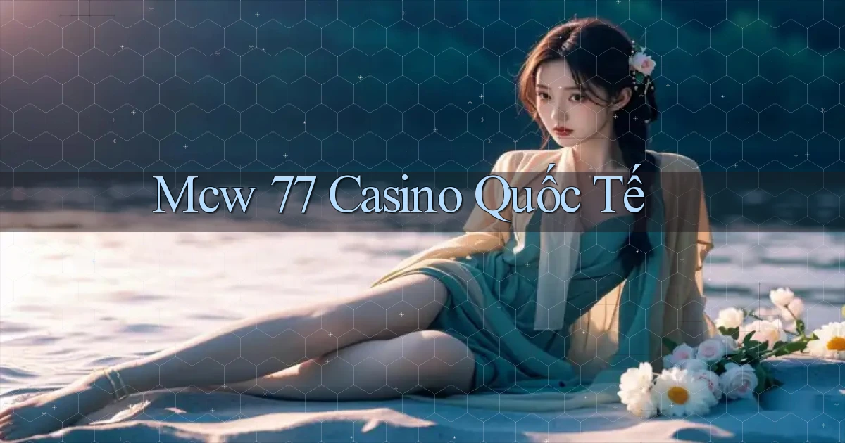 mcw 77 casino quốc tế