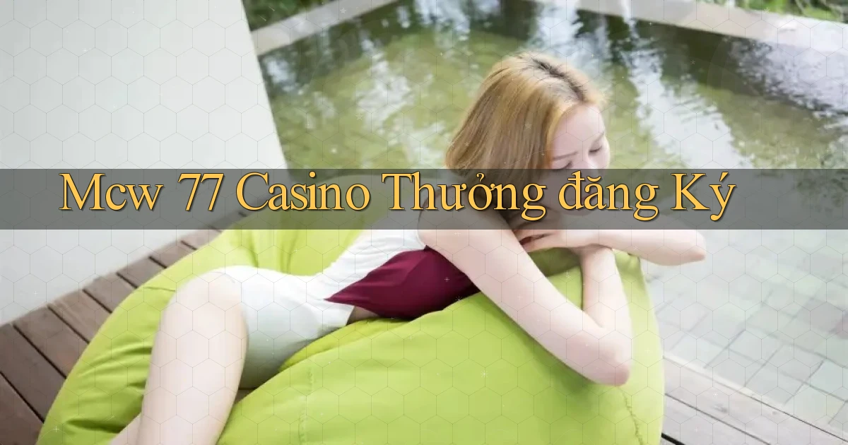 mcw 77 casino thưởng đăng ký