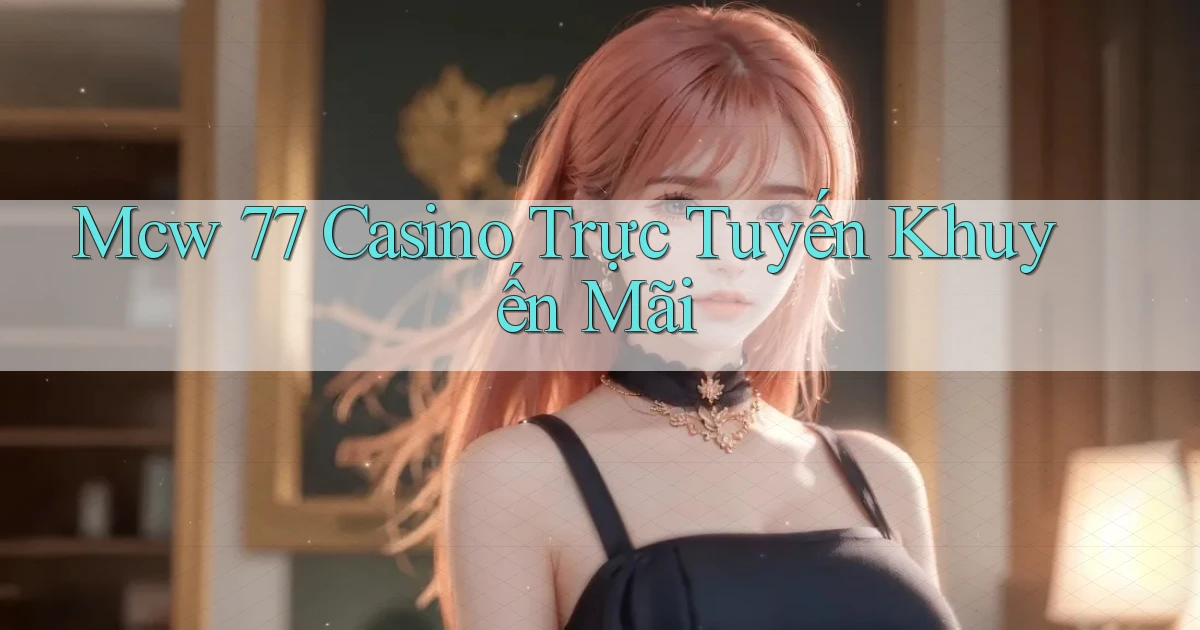 mcw 77 casino trực tuyến khuyến mãi