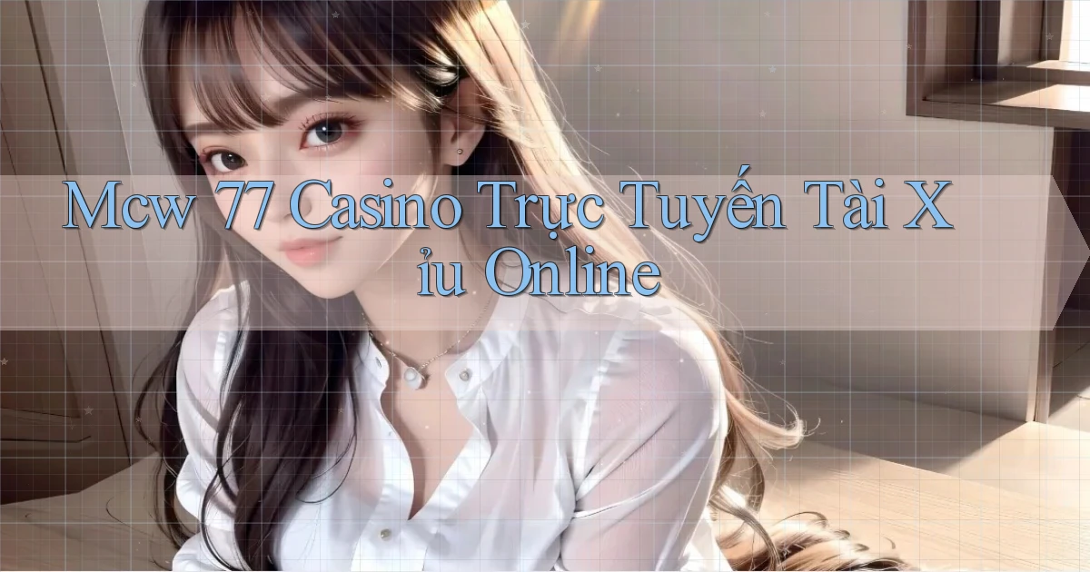 mcw 77 casino trực tuyến tài xỉu online