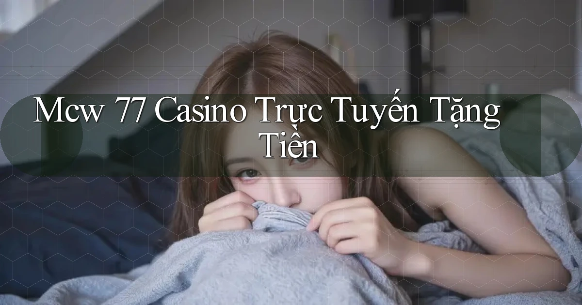 mcw 77 casino trực tuyến tặng tiền