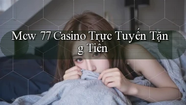 mcw 77 casino trực tuyến tặng tiền