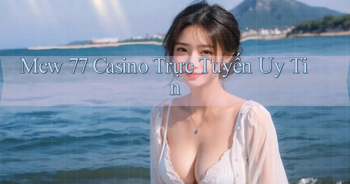 mcw 77 casino trực tuyến uy tín