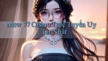 mcw 77 casino trực tuyến uy tín nhất