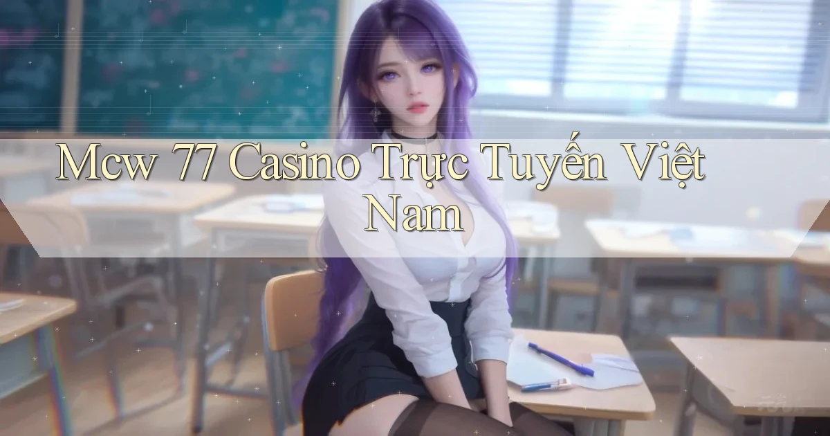 mcw 77 casino trực tuyến việt nam