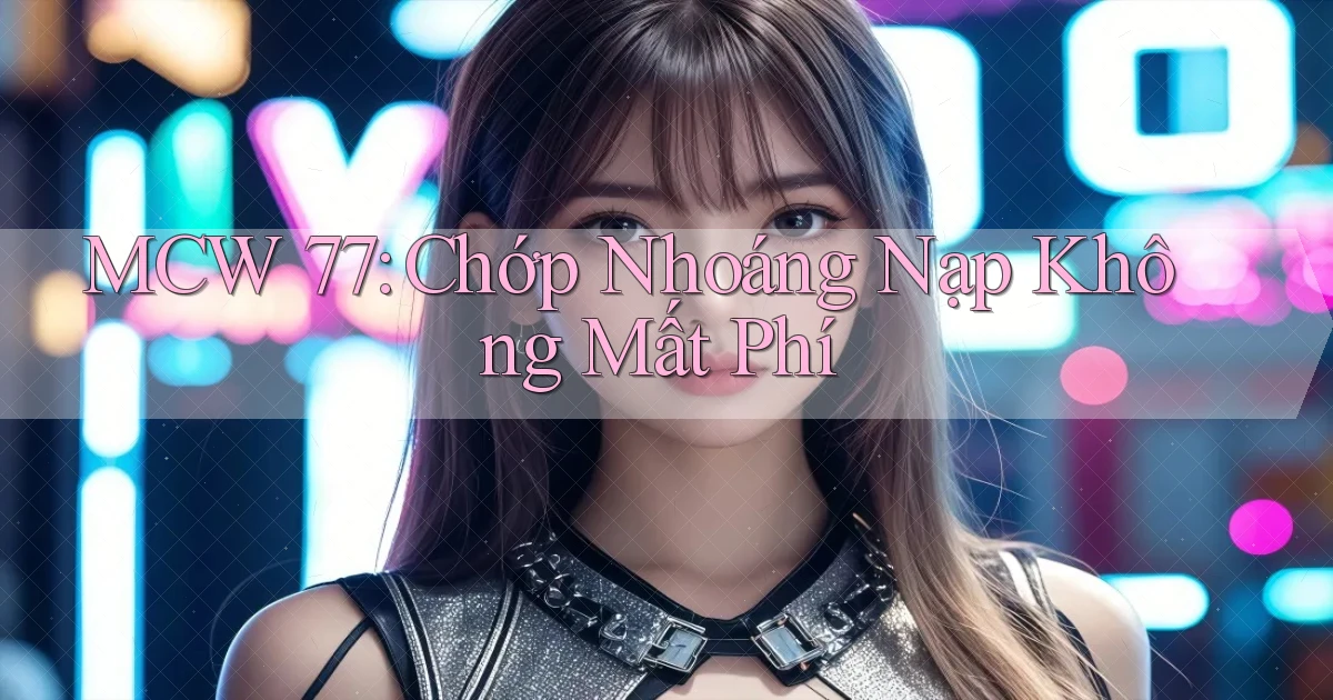 mcw 77 chớp nhoáng nạp không mất phí
