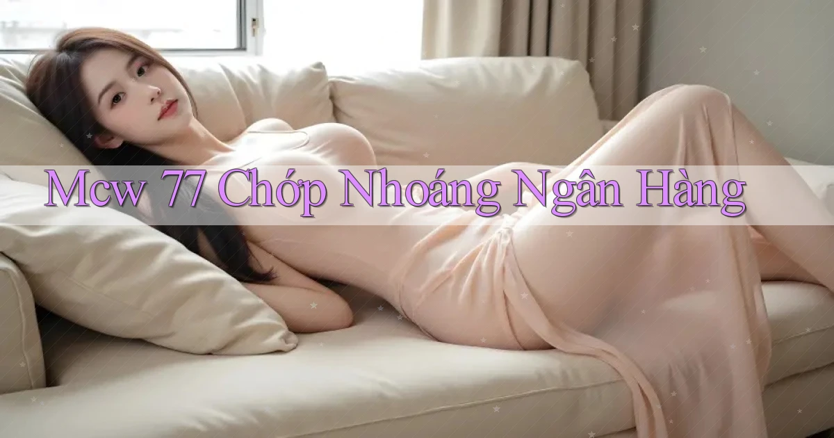 mcw 77 chớp nhoáng ngân hàng