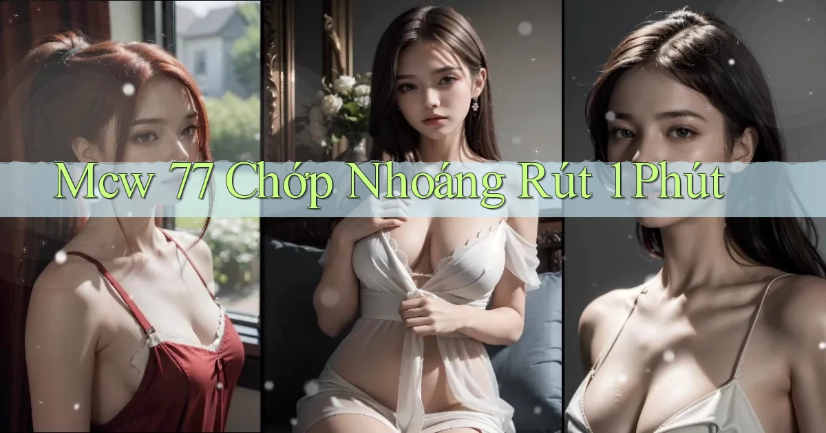 mcw 77 chớp nhoáng rút 1 phút